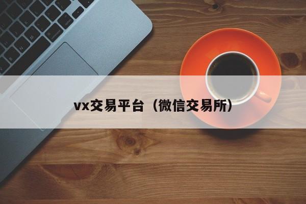 vx交易平台（微信交易所）