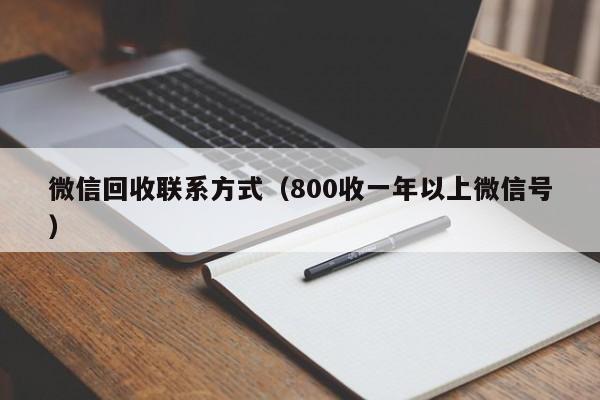 微信回收联系方式（800收一年以上微信号）