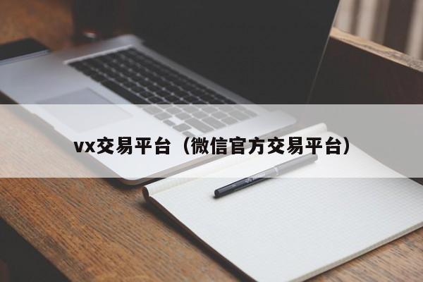 vx交易平台（微信官方交易平台）