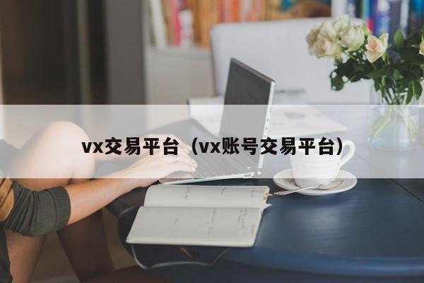 vx交易平台（vx账号交易平台）