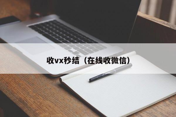 收vx秒结（在线收微信）